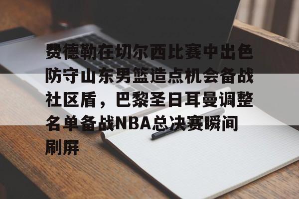 ayx费德勒在切尔西比赛中出色防守山东男篮造点机会备战社区盾，巴黎圣日耳曼调整名单备战NBA总决赛瞬间刷屏的简单介绍